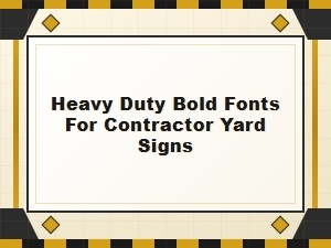 Heavy Duty Bold Fonts for Contractor Yard Signs and Construction Signage